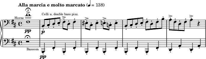  { \new PianoStaff << \new Staff \relative d { \tempo "Alla marcia e molto marcato" 4 = 138 \clef bass \key d \major \set Staff.midiInstrument = #"french horn" <fis fis'>1->\fermata^\markup{ \teeny \halign #1.5 "Horns"} \pp \set Staff.midiInstrument = #"pizzicato strings" b,8-.^\markup{\teeny "Celli u. double bass pizz."} \p cis-. d-. e-. fis-.-> d-. fis4-. eis8-.-> cis-. eis4-. e8-.-> c-. e4-. b8-.cis-. d-. e-. fis-. d-. fis-. b-. a-.-> fis-. d-. fis-. a4-.-> r4 } \new Staff \relative g,,{ \clef bass \key d \major r1 \fermata \set Staff.midiInstrument = #"bassoon" b4-.-\markup{\teeny \halign #1.5 "Bassoon"} \pp fis'4-. b,4-. fis'4-. b,4-. fis'4-. b,4-. fis'4-. b,4-. fis'4-. b,4-. fis'4-. d4-. a'4-. d,4-. a'4-. } >> } 