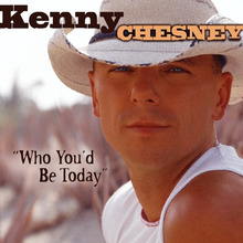 Kenny Chesney - Who You'd Be Today.png
